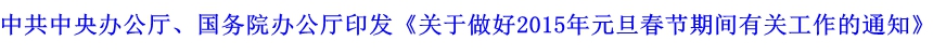 中共中央辦公廳、國務(wù)院辦公廳印發(fā)《關(guān)于做好2015年元旦春節(jié)期間有關(guān)工作的通知》